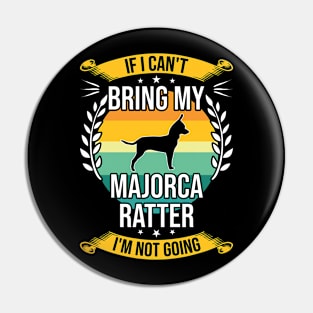 If I Can't Bring My Majorca Ratter Funny Dog Lover Gift Pin