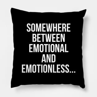 Somewhere Between Emotional And Emotionless Pillow