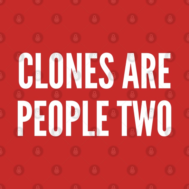 Geeky -  Clones Are People Two - Funny Geeky Joke Statement Humor Slogan Quotes Saying by sillyslogans