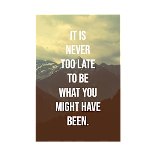 It is never too late to be what you might have been. T-Shirt