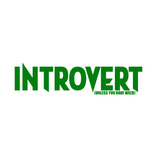 Introvert (Unless You Have Weed) T-Shirt