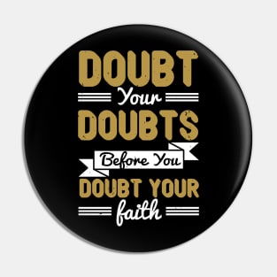 Doubt Your Doubts Before You Doubt Your Faith Pin