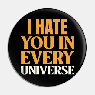 I Hate You In Every Universe Pin