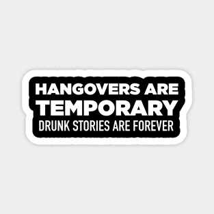 Hangovers Are Temporary, Drunk Stories Are Forever Magnet