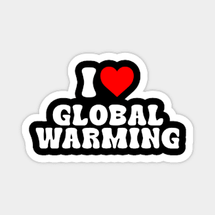 I LOVE GLOBAL WARMING Magnet