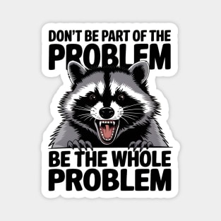 Be The Whole Problem Magnet