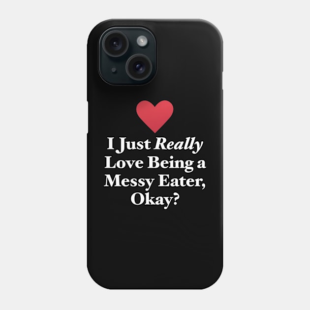 I Just Really Love Being a Messy Eater, Okay? Phone Case by MapYourWorld