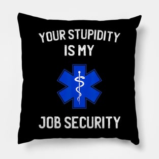 Your stupidity is my job security funny emt ems Pillow