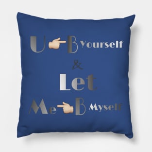 You be yourself, and let me be myself Pillow