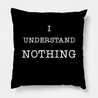 I Understand Nothing Pillow