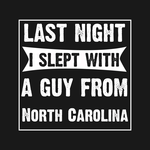 Last Night Slept With A Guy From North Carolina by CoolApparelShop