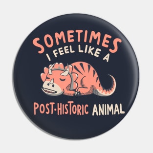 Sometimes I Feel Like a POST-Historic Animal Pin