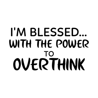 I'm blessed with the power to overthink | funny - overthinking T-Shirt