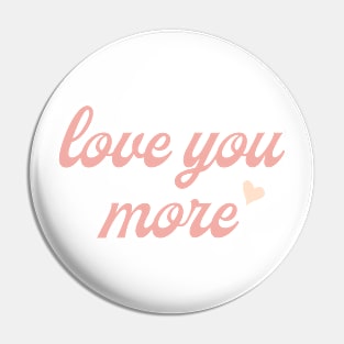 Love you more Pin