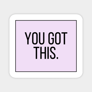 You Got This - Motivational and Inspiring Work Quotes Magnet