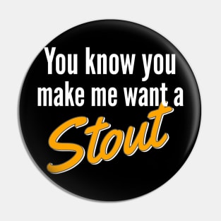 Beer | Stout | You Know You Make Me Want A Stout Pin