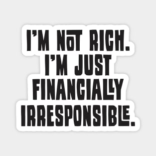 I'm Not Rich. I'm Just Financially Irresponsible - Funny Magnet