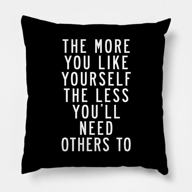 The More You Like Yourself The Less You'll Need Others To Pillow by MotivatedType