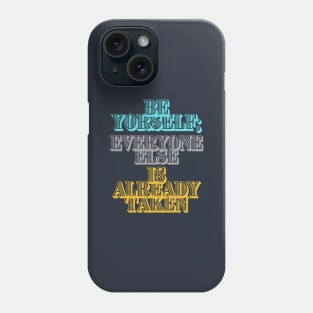 Be Yourself; Everyone Else Is Already Taken Phone Case