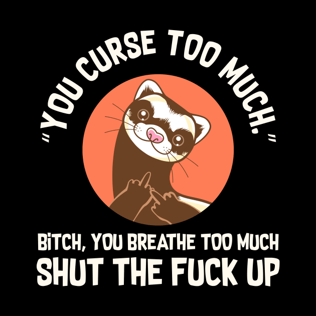 You Curse Too Much Ferret by Psitta