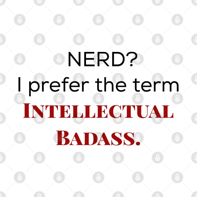 Nerd? I prefer the term intellectual badass. by Sarah Creations