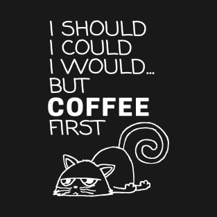 I Should... But Coffee First. Cute Cat Coffee Lover White T-Shirt