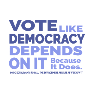 Vote Like Democracy Depends On it T-Shirt