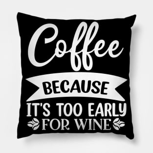 Coffee Because Its Too Early For Wine. Funny Quote Pillow