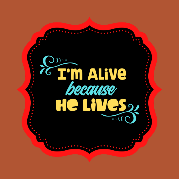 I'm Alive Because He Lives by Prayingwarrior