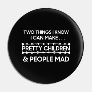 TWO THINGS I KNOW I CAN MAKE PRETTY CHILDREN AND PEOPLE MAD Pin