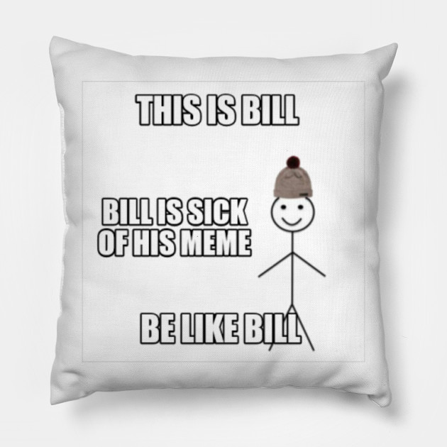 be like bill meme pillow teepublic