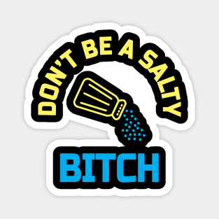 Dont be a salty bitch Magnet