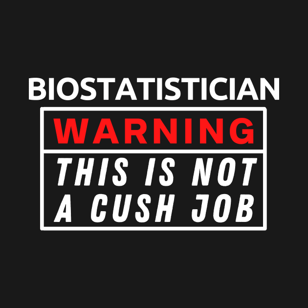 Biostatistician Warning This Is Not A Cush Job by Science Puns