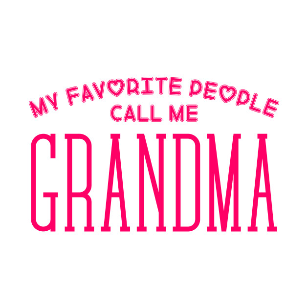 My Favorite People Call Me Grandma My Favorite People Call Me