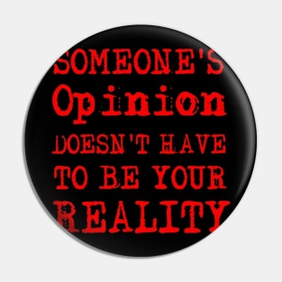 Someone's Opinion Doesn't Have To Be Your Reality Quotes font text Man's & Woman's Pin