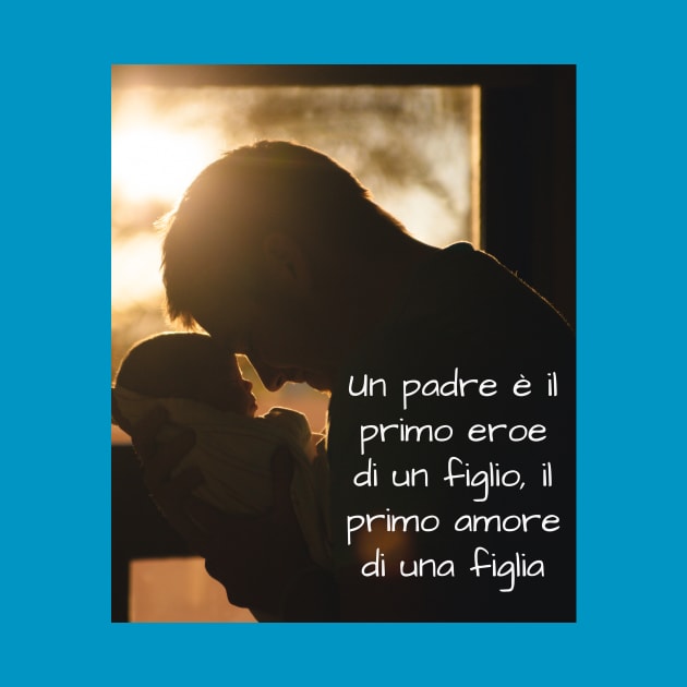 Un padre è il primo eroe di un figlio, il primo amore di una figlia by Jerry De Luca