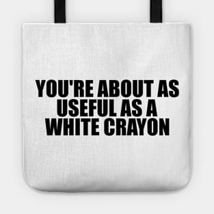 Funny Shirt, You're About As Useful As A White Crayon, Sarcastic Snarky, Y2K Aesthetic Tote