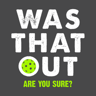 pickleball was that out are you sure? T-Shirt