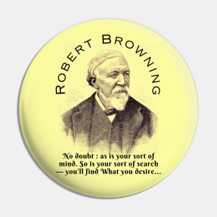 Robert Browning portrait and  quote: No doubt : as is your sort of mind. So is your sort of search — you'll find What you desire, Pin