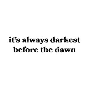 It's Always Darkest Before the Dawn T-Shirt