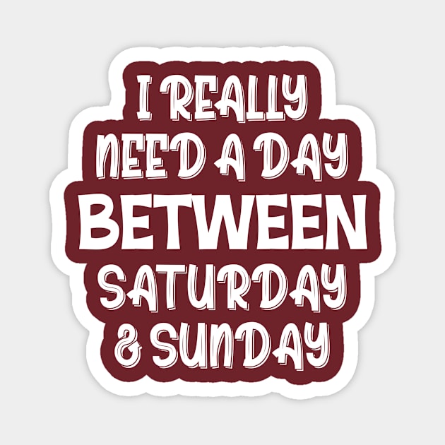 I Really Need A Day Between Saturday And Sunday Magnet by printalpha-art