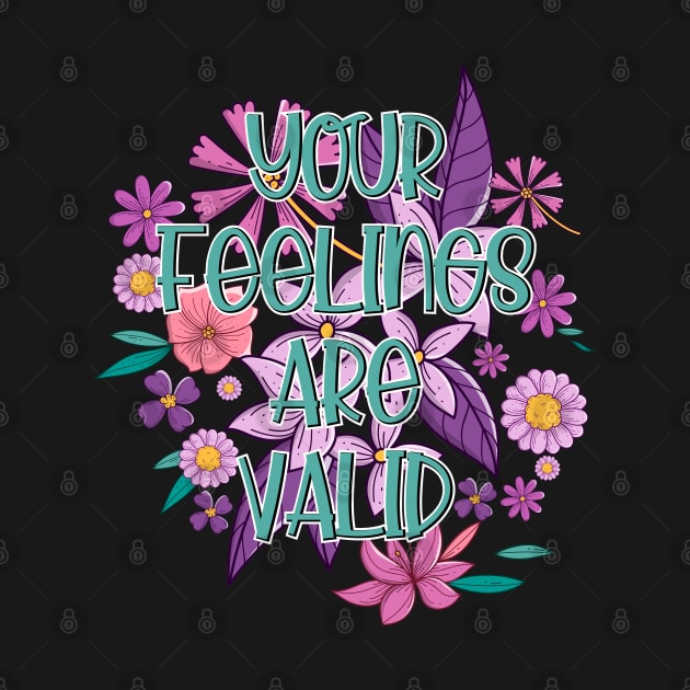 Blossom Floral Your Feelings are Valid Self Care Mental Illness Awareness by ArtedPool