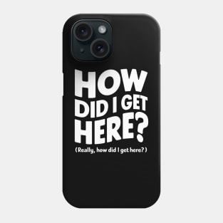 How did I get here? Phone Case