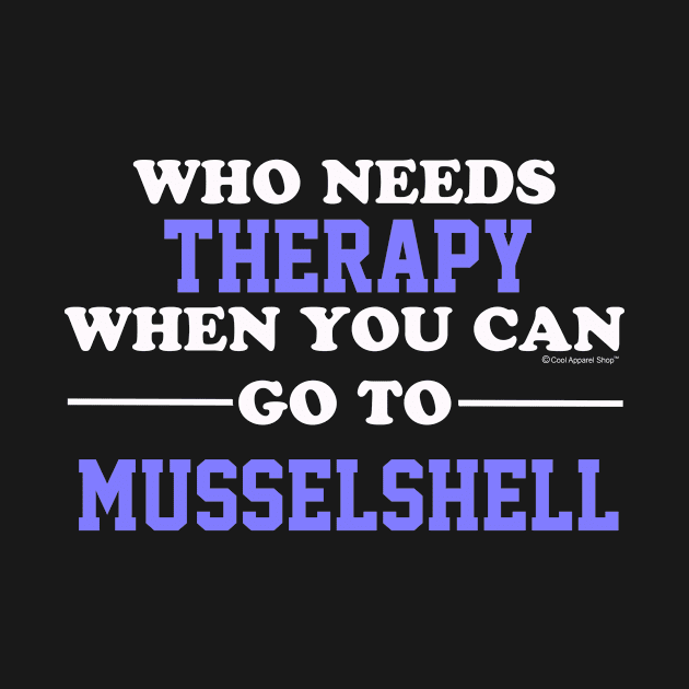 Who Needs Therapy When You Can Go To Musselshell by CoolApparelShop