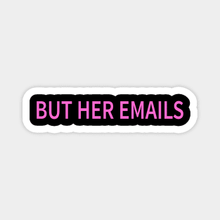 But Her Emails Funny Pro Hillary Anti Trump Magnet