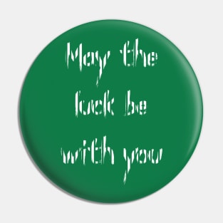 May The Luck Be With You Pin