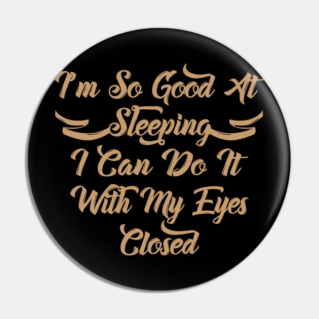 I'm So good at sleeping I can do it with my eyes closed Pin by Lin Watchorn 