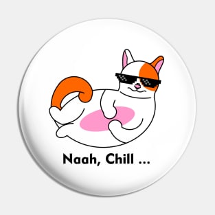 Funny Cat NAAH, CHILL T-Shirt Mug Coffe Mug Stickers Pin