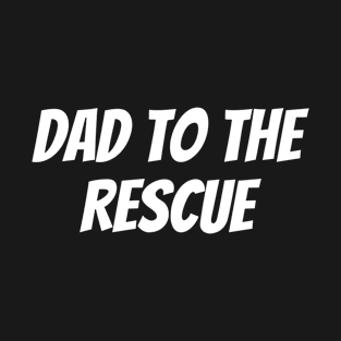 Dad to the Rescue T-Shirt