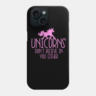 Unicorns don't believe in you either Phone Case